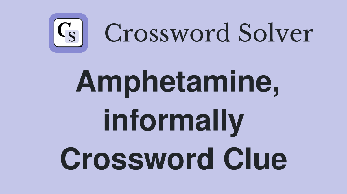 Amphetamine informally crossword clue answers crossword solver